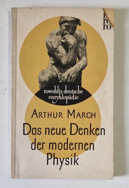 DAS NEUE DENKEN DER MODERNE PHYSIK ( NOUA GANDIRE A FIZICII MODERNE ) von ARTHUR MARCH , TEXT IN LIMBA GERMANA , 1957