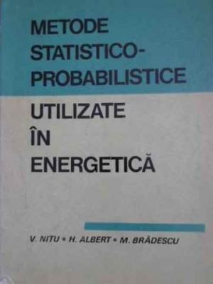 METODE STATISTICO-PROBABILISTICE UTILIZATE IN ENERGETICA-V. NITU, H. ALBERT, M. BRADESCU foto