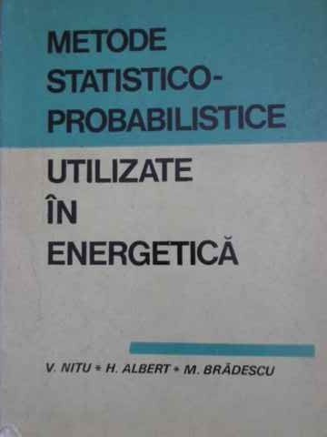 METODE STATISTICO-PROBABILISTICE UTILIZATE IN ENERGETICA-V. NITU, H. ALBERT, M. BRADESCU-229415