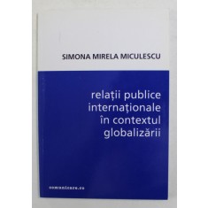 RELATII PUBLICE INTERNATIONALE IN CONTEXTUL GLOBALIZARII de SIMONA MIRELA MICULESCU , 2001