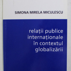 RELATII PUBLICE INTERNATIONALE IN CONTEXTUL GLOBALIZARII de SIMONA MIRELA MICULESCU , 2001