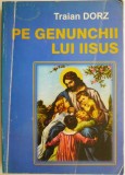 Pe genunchii lui Iisus. Povestiri si poezii pentru mici si mari copii &ndash; Traian Dorz