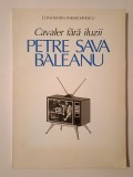 Constantin Paraschivescu - Cavaler fără iluzii: Petre Sava Băleanu (Galeria teatrului rom&acirc;nesc)