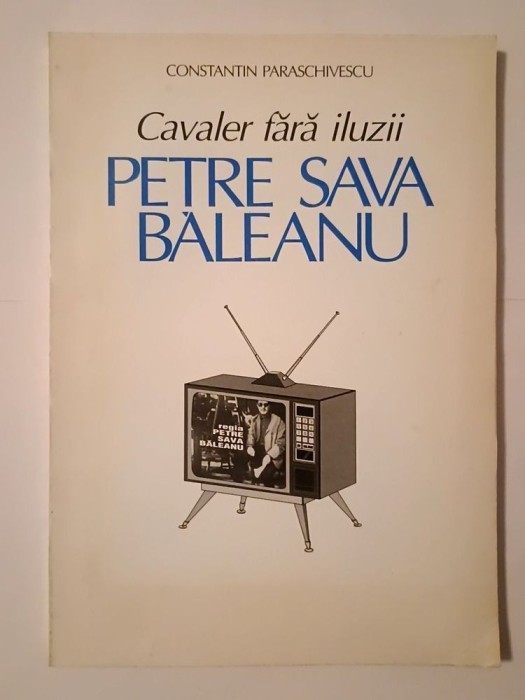 Constantin Paraschivescu - Cavaler fără iluzii: Petre Sava Băleanu (Galeria teatrului rom&acirc;nesc)