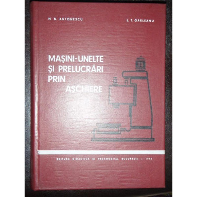 MASINI UNELTE SI PRELUCRARI PRIN ASCHIERE - N.N. ANTONESCU foto