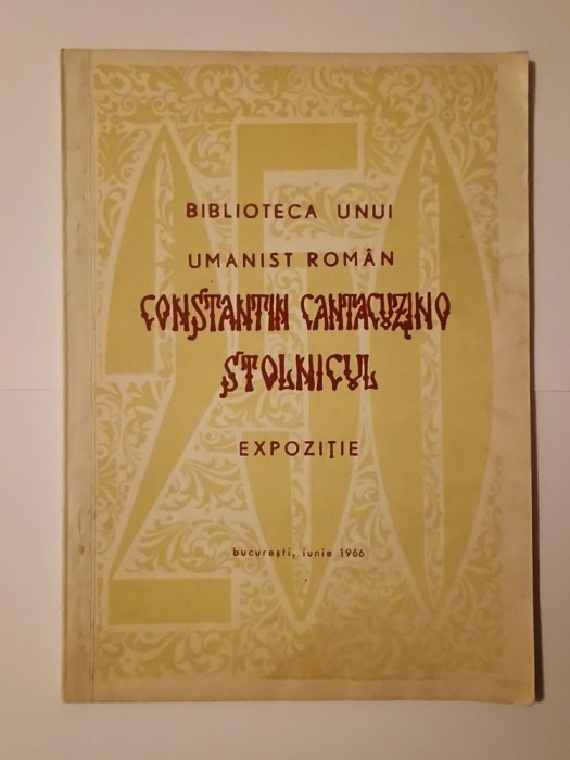 Biblioteca unui umanist rom&acirc;n: Constantin Cantacuzino Stolnicul - expoziție București, iunie 1966 (43 pg.)