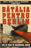 DAVID E. MURPHY - BATALIA PENTRU BERLIN ( CIA SI KGB IN RAZBOIUL RECE )