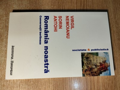 Virgil Nemoianu; Sorin Antohi - Romania noastra - Conversatii berlineze (2009) foto