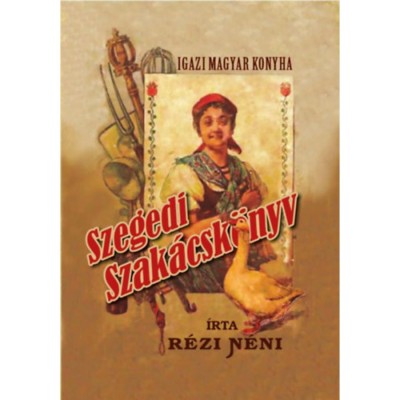 Igazi magyar konyha - Szegedi szak&amp;aacute;csk&amp;ouml;nyv - R&amp;eacute;zi N&amp;eacute;ni foto