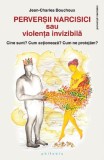 Perversii narcisici sau violenta invizibila - Jean-Charles Bouchoux - Editura Philobia