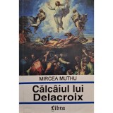 Mircea Muthu - Calcaiul lui Delacroix (Editia: 1996)