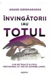 Invingatorii Iau Totul, Anand Giridharadas - Editura Art