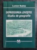 Lucian Badea - Depresiunea Loviştei. Studiu de geografie