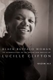 Black Buffalo Woman: An Introduction to the Poetry &amp; Poetics of Lucille Clifton