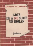 JEROME K. JEROME - ARTA DE A NU SCRIE UN ROMAN