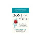 Bone on Bone: An Orthopedic Surgeons Guide to Avoiding Surgery and Healing Pain Naturally