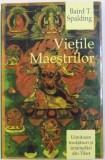 VIETILE MAESTRILOR - UIMITOARE INVATATURI SI INTAMPLARI DIN TIBET de BAIRD T. SPALDING , 2012