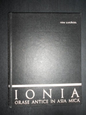 Ion Lucacel - Ionia. Orase antice in Asia Mica (1973, editie cartonata) foto