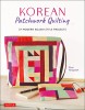 Korean Patchwork Quilting: 37 Modern Bojagi Style Projects