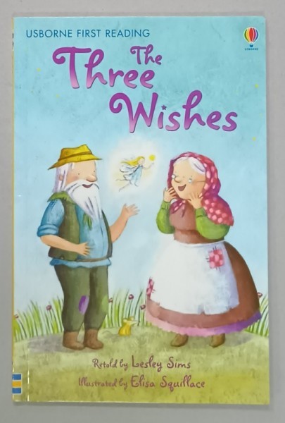 THE THREE WISHES , retold by LESLEY SIMS , illustrated by ELISA SQUILLACE , SERIES &#039; USBORNE FIRST READING &#039; , 2009