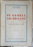 Pe Urmele Lui Hristos - Nicodim Patriarhul Romaniei (1943) - Carte Religioasa Crestinism, Editura Sfintei Monastiri Neamtu