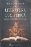 Literatura luciferica. O istorie oculta a literaturii romane - Radu Cernatescu