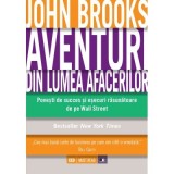 Aventuri din lumea afacerilor. Povesti de succes si esecuri rasunatoare de pe Wall Street - John Brooks