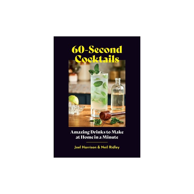 60-Second Cocktails: Amazing Drinks to Make at Home in a Minute
