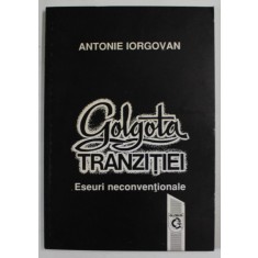GOLGOTA TRANZITIEI , ESEURI NECONVENTIONALE de ANTONIE IORGOVAN , 1996, DEDICATIIE *