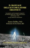 Il Manuale Dell&#039;accumulatore Orgonico: Le Scoperte E Gli Strumenti Terapeutici Di Wilhelm Reich Per Il XXI Secolo Basati Sull&#039;energia Vitale, Con Gli