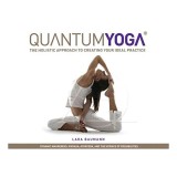 Cumpara ieftin Quantum Yoga The Holistic Approach To Creating Your Ideal Practice, Lara Baumann