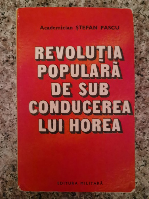Revolutia Populara De Sub Conducerea Lui Horea - Stefan Pascu , B127