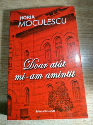 Horia Moculescu - Doar atat mi-am amintit (Editura Kullusys, fara an) foto