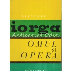 Nicolae Iorga. Omul Si Opera. Centenar - Dr. N. Grigoras, Gh. Buzatu