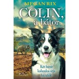 Colin, a b&aacute;tor - K&eacute;t bar&aacute;t kalandos &uacute;tja hazafel&eacute; - Megan Rix