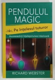 PENDULUL MAGIC , PE INTELESUL TUTUROR , ACCESEAZA - TI INTELEPCIUNEA INTERIOARA de RICHARD WEBSTER , 2024