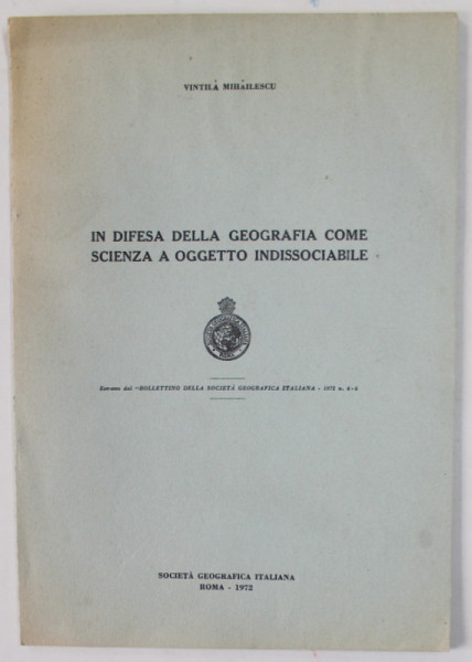 IN DIFESA DELLA GEOGRAFIA COME SCIENZA A OGGETTO INDISSOCIABILE di VINTILA MIHAILESCU 1972