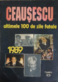 CEAUSESCU ULTIMELE 100 DE ZILE FATALE-CAROL ROMAN