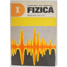 FIZICA , MANUAL PENTRU CLASA A - X -A de GHEORGHE ENESCU si NICOLAE GHERBANOVSCHI , MANUAL EXPERIMENTAL , 1978