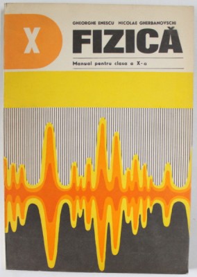 FIZICA , MANUAL PENTRU CLASA A - X -A de GHEORGHE ENESCU si NICOLAE GHERBANOVSCHI , MANUAL EXPERIMENTAL , 1978 foto