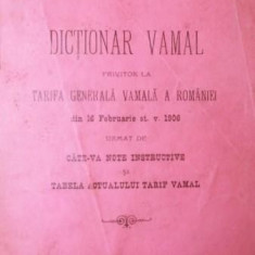 DICTIONAR VAMAL PRIVITOR LA TARIFA GENERALA VAMALA A ROMANIEI DIN 16 FEBRUARIE ST . V . 1906