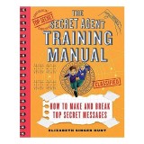 Secret Agent Training Manual : How to Make and Break Top Secret Messages, Elizabeth Singer Hunt, Brian Williamson