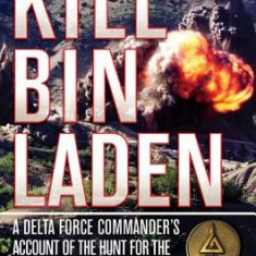 Kill Bin Laden: A Delta Force Commander's Account of the Hunt for the World's Most Wanted Man