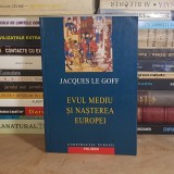 JACQUES LE GOFF - EVUL MEDIU SI NASTEREA EUROPEI , POLIROM , 2005 *