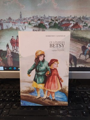Dorothy Canfield, Ce a &amp;icirc;nțeles Betsy. Taina unei copilării &amp;icirc;mplinite c. 2020 021 foto