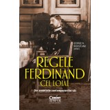 Regele Ferdinand cel Loial. Din amintirile contemporanilor săi
