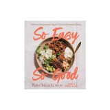 So Easy So Good: Delicious Recipes and Expert Tips for Balanced Eating (a Cookbook)