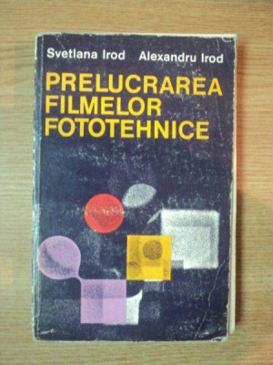 PRELUCRAREA FILMELOR FOTOTEHNICE de SVETLANA IROD , ALEXANDRU IROD , 1981 , COTOR LIPIT CU SCOCI foto