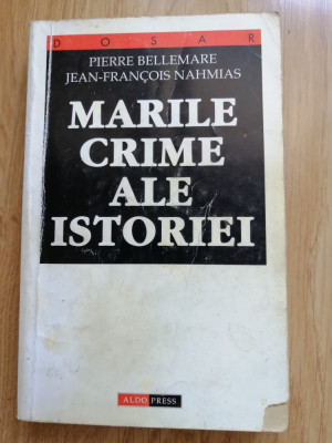 Pierre Bellemare - Marile crime ale istoriei - Editura: Aldo Press : 2000 foto