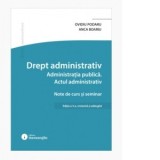 Drept administrativ. Administratia publica. Actul administrativ. Note de curs si seminar. Editia a 3-a